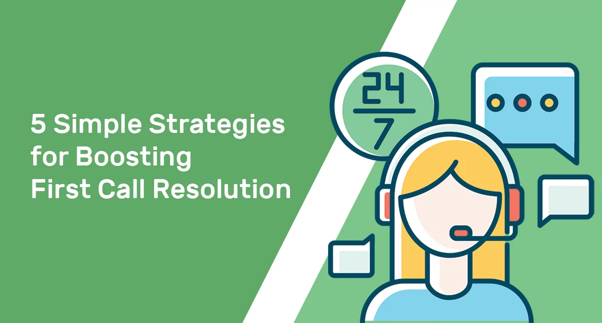 5 Simple Strategies for Boosting First Call Resolution (FCR)