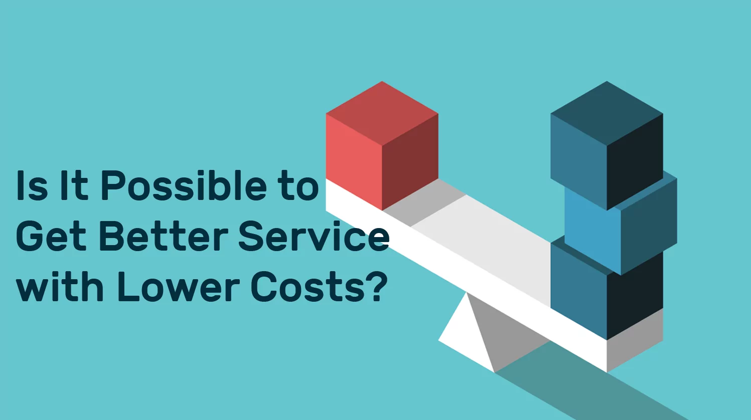 Is It Possible to Get Better Service with Lower Costs?