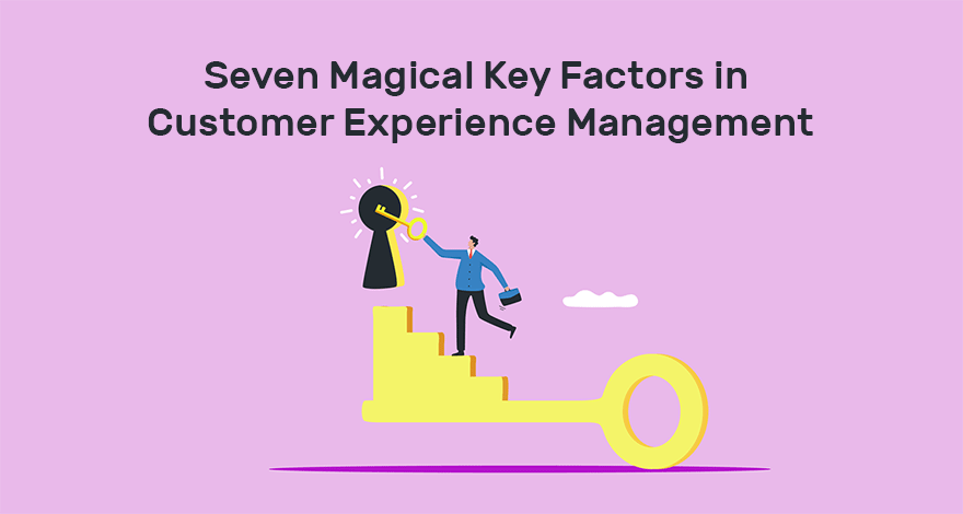 Customer Experience Management: The 7 Keys to Success